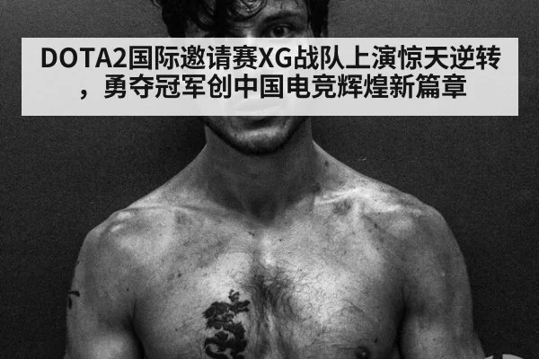 DOTA2国际邀请赛XG战队上演惊天逆转，勇夺冠军创中国电竞辉煌新篇章